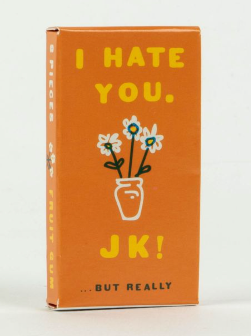 I Hate You...JK But Really Gum